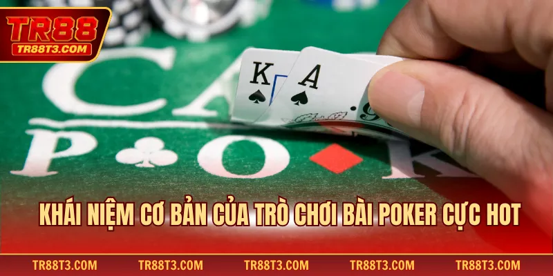 Khái niệm cơ bản của trò chơi bài Poker cực hot