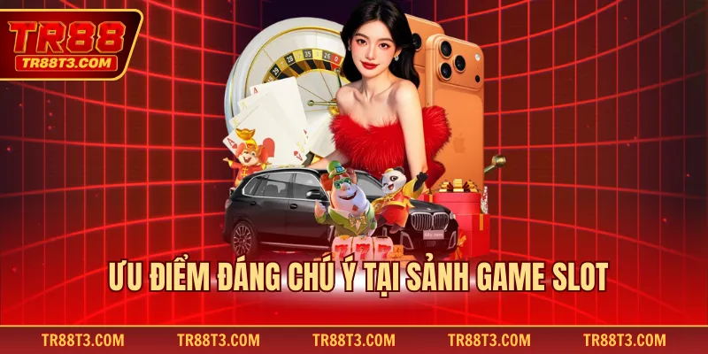 Ưu điểm đáng chú ý tại sảnh game slot
